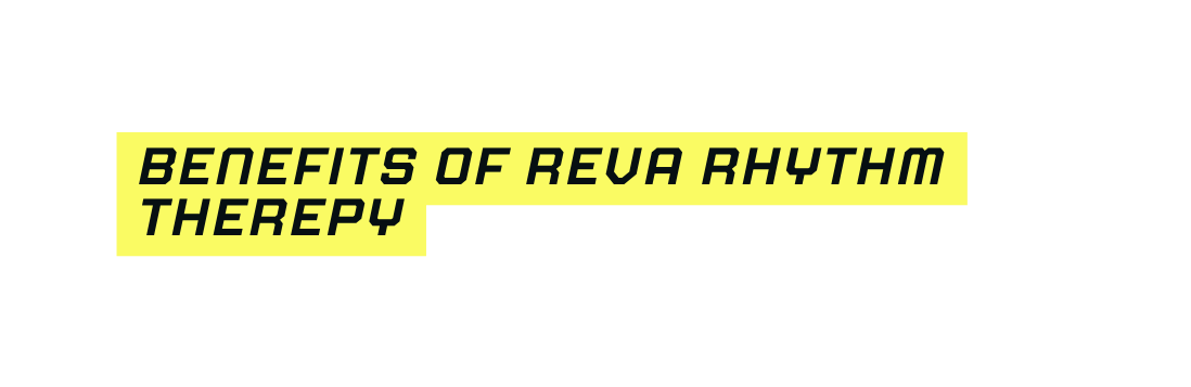 BENEFITS OF REVA RHYTHM THEREPY