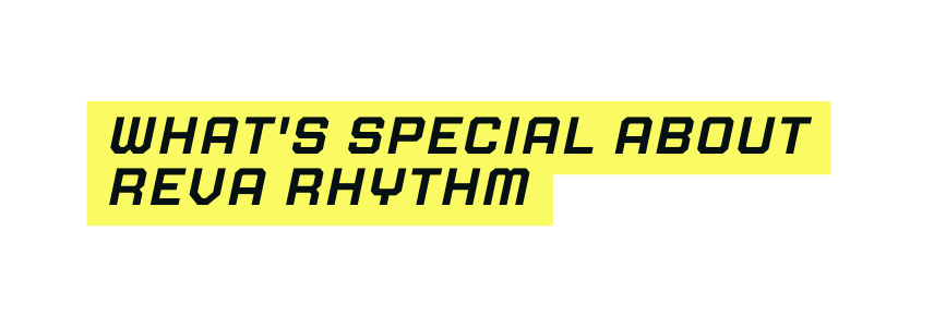 What s special about REVA RHYTHM